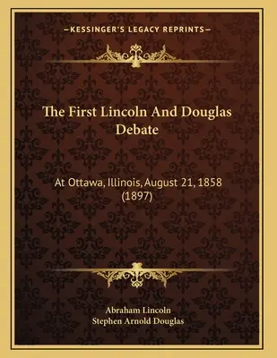 El Primer Debate De Lincoln Y Douglas: En Ottawa, Illinois, el 21 de agosto de 1858 (1897) - The First Lincoln And Douglas Debate: At Ottawa, Illinois, August 21, 1858 (1897)