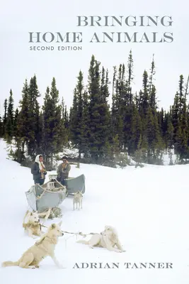 Trayendo animales a casa, 2ª edición: Los cazadores mistissini del norte de Quebec - Bringing Home Animals, 2nd Edition: Mistissini Hunters of Northern Quebec