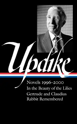 John Updike: Novelas 1996-2000 (Loa #365): En la belleza de los lirios / Gertrudis y Claudio / Conejo recordado - John Updike: Novels 1996-2000 (Loa #365): In the Beauty of the Lilies / Gertrude and Claudius / Rabbit Remembered