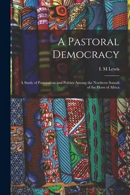 A Pastoral Democracy: a Study of Pastoralism and Politics Among the Northern Somali of the Horn of Africa (Una democracia pastoral: estudio del pastoreo y la política entre los somalíes del norte del Cuerno de África) - A Pastoral Democracy: a Study of Pastoralism and Politics Among the Northern Somali of the Horn of Africa