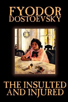 Los insultados y los heridos de Fiódor Mijáilovich Dostoievski, Ficción, Literaria - The Insulted and Injured by Fyodor Mikhailovich Dostoevsky, Fiction, Literary