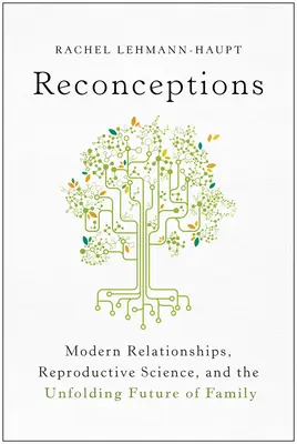 Reconcepciones: Las relaciones modernas, la ciencia de la reproducción y el futuro de la familia - Reconceptions: Modern Relationships, Reproductive Science, and the Unfolding Future of Family