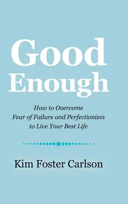 Suficientemente bueno: Cómo superar el miedo al fracaso y el perfeccionismo para vivir su mejor vida - Good Enough: How to Overcome Fear of Failure and Perfectionism to Live Your Best Life