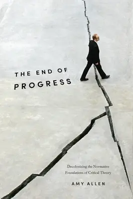 El fin del progreso: La descolonización de los fundamentos normativos de la teoría crítica - The End of Progress: Decolonizing the Normative Foundations of Critical Theory