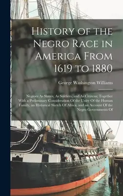 Historia de la raza negra en América de 1619 a 1880: Los negros como esclavos, como soldados y como ciudadanos; junto con una consideración preliminar de la historia de la raza negra. - History of the Negro Race in America From 1619 to 1880: Negroes As Slaves, As Soldiers, and As Citizens; Together With a Preliminary Consideration Of