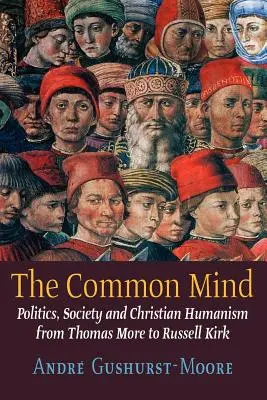 La mente común: Política, sociedad y humanismo cristiano de Tomás Moro a Russell Kirk - The Common Mind: Politics, Society and Christian Humanism from Thomas More to Russell Kirk