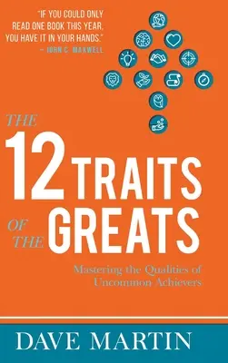 Los 12 rasgos de los grandes: Cómo dominar las cualidades de los triunfadores fuera de lo común - The 12 Traits of the Greats: Mastering The Qualities Of Uncommon Achievers