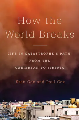 Cómo se rompe el mundo: La vida en el camino de la catástrofe, del Caribe a Siberia - How the World Breaks: Life in Catastrophe's Path, from the Caribbean to Siberia