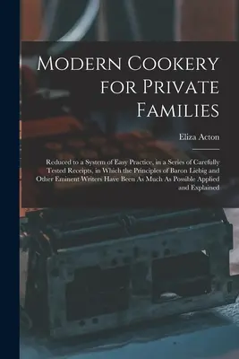 Cocina moderna para familias particulares: Reducido a un Sistema de Fácil Práctica, en una Serie de Recetas Cuidadosamente Comprobadas, en las que los Principios del Barón - Modern Cookery for Private Families: Reduced to a System of Easy Practice, in a Series of Carefully Tested Receipts, in Which the Principles of Baron