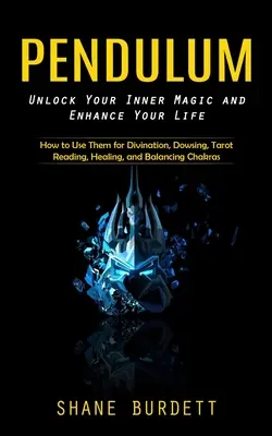 Péndulo: Desbloquea Tu Magia Interior y Mejora Tu Vida (Cómo Usarlos para Adivinación, Radiestesia, Lectura del Tarot, Sanación y Ba - Pendulum: Unlock Your Inner Magic and Enhance Your Life (How to Use Them for Divination, Dowsing, Tarot Reading, Healing, and Ba