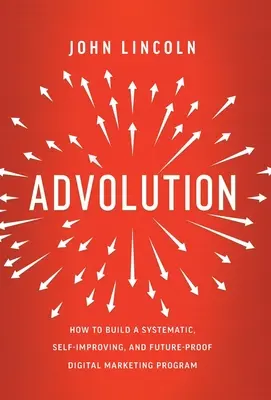 Advolution: Cómo crear un programa de marketing digital sistemático, autoperfectivo y con garantía de futuro - Advolution: How to Build a Systematic, Self-Improving, and Future-Proof Digital Marketing Program