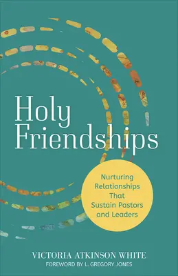 Amistades santas: Cómo alimentar las relaciones que sostienen a pastores y líderes - Holy Friendships: Nurturing Relationships That Sustain Pastors and Leaders