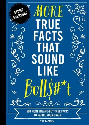 Más hechos reales que parecen mentira: 500 hechos más disparatados pero ciertos que harán temblar su cerebro - More True Facts That Sound Like Bull$#*t: 500 More Insane-But-True Facts to Rattle Your Brain