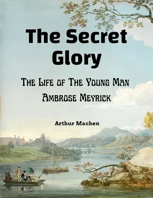 La Gloria Secreta La vida del joven Ambrose Meyrick - The Secret Glory: The Life of The Young Man Ambrose Meyrick