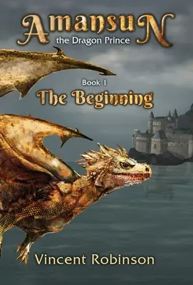 Amansun el Príncipe Dragón: Libro 1 El Principio - Amansun the Dragon Prince: Book 1 The Beginning