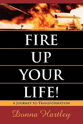 Enciende tu vida: Un viaje hacia la transformación - Fire Up Your Life: A Journey to Transformation