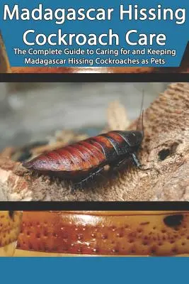 Cuidado de la cucaracha silbadora de Madagascar: La guía completa para el cuidado y mantenimiento de las cucarachas silbantes de Madagascar como mascotas - Madagascar Hissing Cockroach Care: The Complete Guide to Caring for and Keeping Madagascar Hissing Cockroaches as Pets