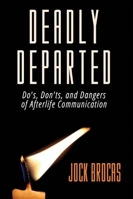 Deadly Departed: Lo que hay que hacer, lo que no hay que hacer y los peligros de la comunicación después de la muerte - Deadly Departed: The Do's, Don'ts and Dangers of Afterlife Communication