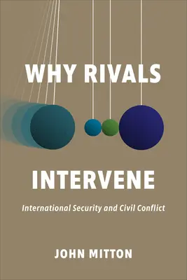 Por qué intervienen los rivales: Seguridad internacional y conflictos civiles - Why Rivals Intervene: International Security and Civil Conflict