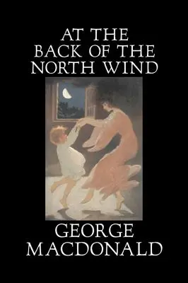 A espaldas del viento del norte de George Macdonald, Ficción, Clásicos, Acción y Aventura - At the Back of the North Wind by George Macdonald, Fiction, Classics, Action & Adventure