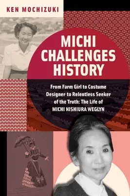 Michi desafía a la historia: De granjera a diseñadora de vestuario y buscadora incansable de la verdad: la vida de Michi Nishiura Weglyn - Michi Challenges History: From Farm Girl to Costume Designer to Relentless Seeker of the Truth: The Life of Michi Nishiura Weglyn