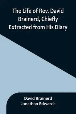 La vida del reverendo David Brainerd, extraída principalmente de su diario - The Life of Rev. David Brainerd, Chiefly Extracted from His Diary