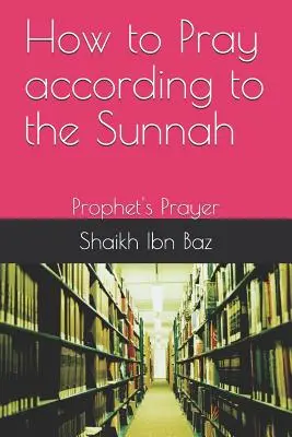 Cómo Rezar Según la Sunnah: La Oración del Profeta - How to Pray According to the Sunnah: Prophet's Prayer
