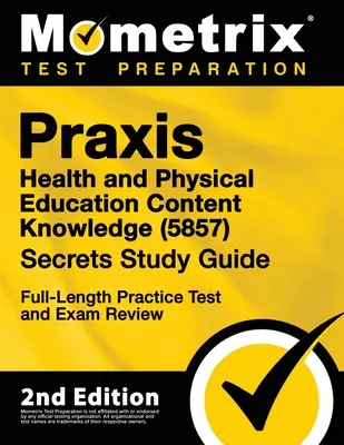 Praxis Health and Physical Education Content Knowledge 5857 Secrets Study Guide - Full-Length Practice Test and Exam Review: [2ª Edición] - Praxis Health and Physical Education Content Knowledge 5857 Secrets Study Guide - Full-Length Practice Test and Exam Review: [2nd Edition]