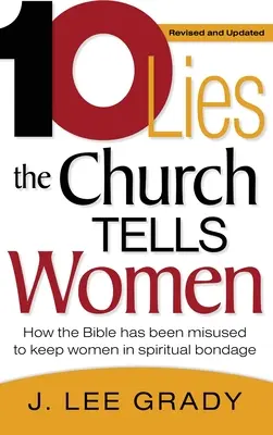 Diez mentiras que la Iglesia cuenta a las mujeres: Cómo se ha abusado de la Biblia para mantener a las mujeres en la esclavitud espiritual (revisado y actualizado) - Ten Lies the Church Tells Women: How the Bible Has Been Misused to Keep Women in Spiritual Bondage (Revised & Updated)