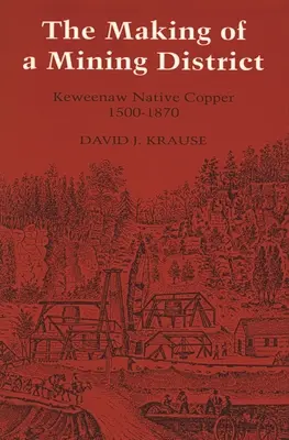 The Making of a Mining District: El cobre de los nativos de Keweenaw 1500-1870 - The Making of a Mining District: Keweenaw Native Copper 1500-1870