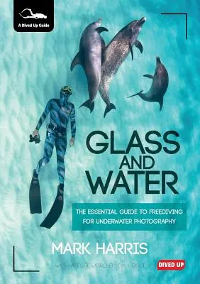 Vidrio y agua: La guía esencial de la apnea para la fotografía submarina - Glass and Water: The Essential Guide to Freediving for Underwater Photography