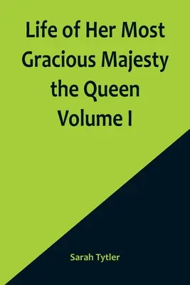 Vida de Su Graciosa Majestad la Reina Tomo I - Life of Her Most Gracious Majesty the Queen Volume I