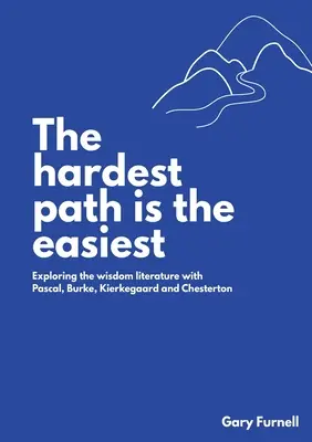 El camino más difícil es el más fácil: Explorando la literatura sapiencial con Pascal, Burke, Kierkegaard y Chesterton - The Hardest Path Is the Easiest: Exploring the Wisdom Literature with Pascal, Burke, Kierkegaard and Chesterton