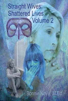 Straight Wives, Shattered Lives Volume 2: True Stories of Women Married to Gay & Bisexual Men (Esposas heterosexuales, vidas destrozadas, volumen 2: Historias reales de mujeres casadas con hombres homosexuales y bisexuales) - Straight Wives, Shattered Lives Volume 2: True Stories of Women Married to Gay & Bisexual Men