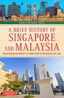 Breve historia de Singapur y Malasia: Multiculturalismo y prosperidad: La historia compartida de dos tigres del sudeste asiático - A Brief History of Singapore and Malaysia: Multiculturalism and Prosperity: The Shared History of Two Southeast Asian Tigers