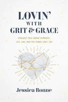 Lovin' with Grit & Grace: Straight-Talk about Romance, Sex, Fun, and the Tough Stuff Too