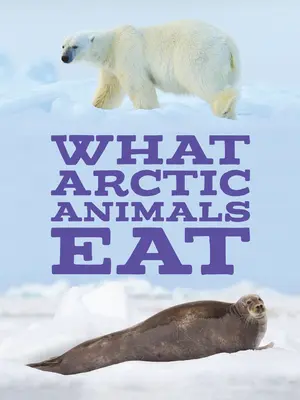 Qué comen los animales del Ártico: Edición en inglés - What Arctic Animals Eat: English Edition