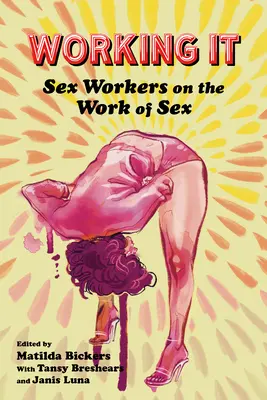 Trabajarlo: las trabajadoras del sexo hablan del trabajo sexual - Working It: Sex Workers on the Work of Sex