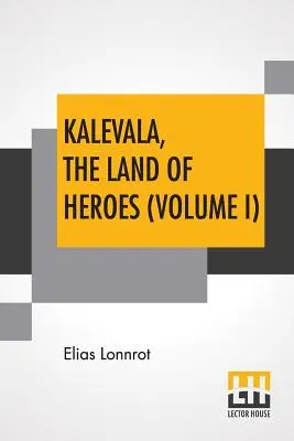 Kalevala, La tierra de los héroes (Volumen I): Traducido por William Forsell Kirby; Editado por Ernest Rhys - Kalevala, The Land Of Heroes (Volume I): Translated By William Forsell Kirby; Edited By Ernest Rhys