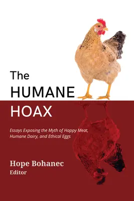 El engaño humanitario: Ensayos que desenmascaran el mito de la carne feliz, los lácteos humanitarios y los huevos éticos - The Humane Hoax: Essays Exposing the Myth of Happy Meat, Humane Dairy, and Ethical Eggs