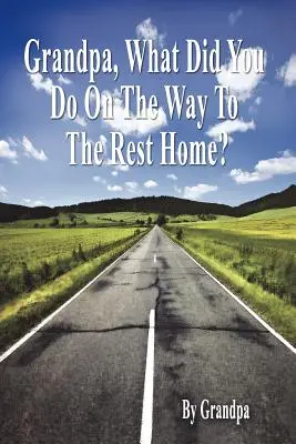 Abuelo, ¿qué hiciste de camino a la casa de reposo? - Libro I: Crónicas del abuelo - Grandpa, What Did You Do on the Way to the Rest Home? - Book I: The Grandpa Chronicles