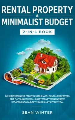 Libro 2 en 1 de Propiedad en Alquiler y Presupuesto Minimalista: Generar Ingresos Pasivos Masivos con Propiedades de Alquiler y Casas Flipping + Gestión Inteligente del Dinero - Rental Property and Minimalist Budget 2-in-1 Book: Generate Massive Passive Income with Rental Properties and Flipping Houses + Smart Money Management