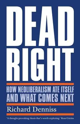 Dead Right: Cómo el neoliberalismo se comió a sí mismo y lo que viene después - Dead Right: How Neoliberalism Ate Itself and What Comes Next