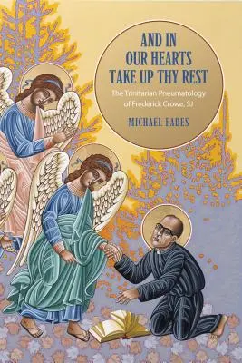 And in Our Hearts Take Up Thy Rest: La pneumatología trinitaria de Frederick Crowe, Sj - And in Our Hearts Take Up Thy Rest: The Trinitarian Pneumatology of Frederick Crowe, Sj