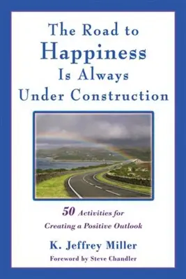 El camino a la felicidad siempre está en construcción: 50 actividades para crear una perspectiva positiva - The Road to Happiness Is Always Under Construction: 50 Activities for Creating a Positive Outlook