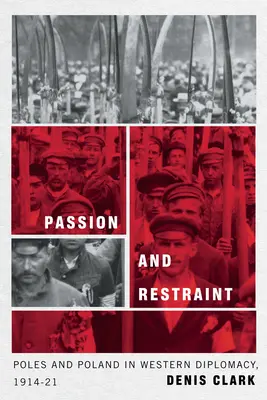 Pasión y moderación: Los polacos y Polonia en la diplomacia occidental, 1914-1921 - Passion and Restraint: Poles and Poland in Western Diplomacy, 1914-1921