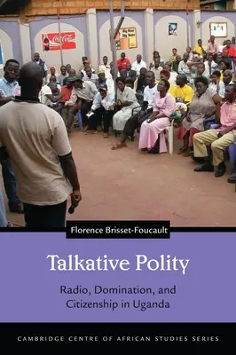 Talkative Polity: Radio, dominación y ciudadanía en Uganda - Talkative Polity: Radio, Domination, and Citizenship in Uganda