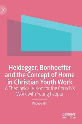 Heidegger, Bonhoeffer y el concepto de hogar en la pastoral juvenil cristiana: Una visión teológica del trabajo de la Iglesia con los jóvenes - Heidegger, Bonhoeffer and the Concept of Home in Christian Youth Work: A Theological Vision for the Church's Work with Young People