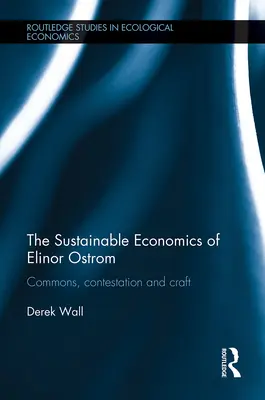 La economía sostenible de Elinor Ostrom: Commons, Contestation and Craft - The Sustainable Economics of Elinor Ostrom: Commons, Contestation and Craft