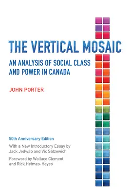 El mosaico vertical: análisis de la clase social y el poder en Canadá, edición del 50 aniversario - The Vertical Mosaic: An Analysis of Social Class and Power in Canada, 50th Anniversary Edition